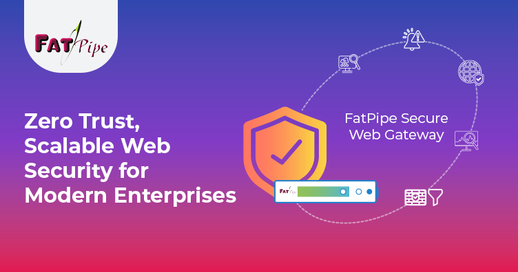 FatPipe Secure Web Gateway: Zero Trust, Scalable Web Security for Modern Enterprises