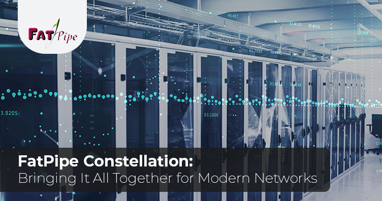 FatPipe Constellation: Bringing It All Together for Modern Networks